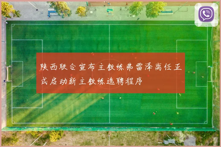 陕西联合宣布主教练弗雷泽离任正式启动新主教练选聘程序